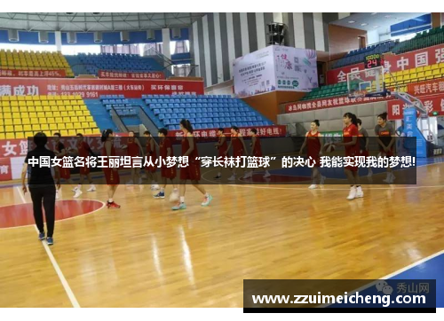 中国女篮名将王丽坦言从小梦想“穿长袜打篮球”的决心 我能实现我的梦想!